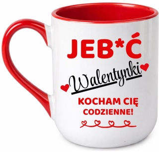 Kubek śmieszny nadruk prezent Je**ć WALENTYNKI dla Dziewczyny Chłopaka
